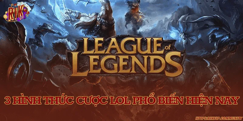 Tổng hợp các hình thức cá cược LOL đáng để trải nghiệm nhất 2025