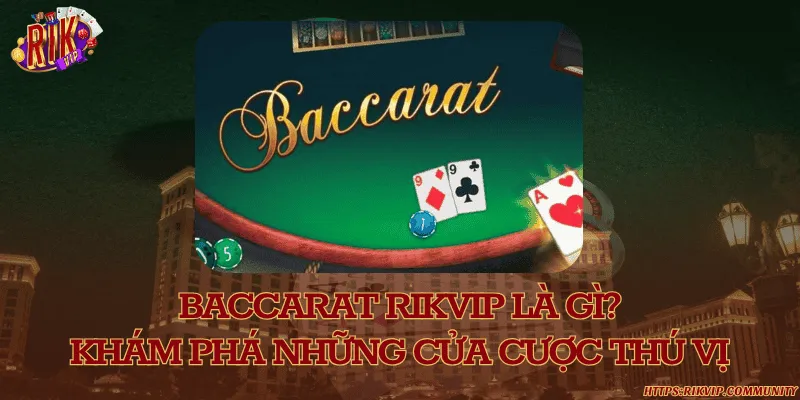 Baccarat Rikvip là gì? Khám phá những cửa cược thú vị