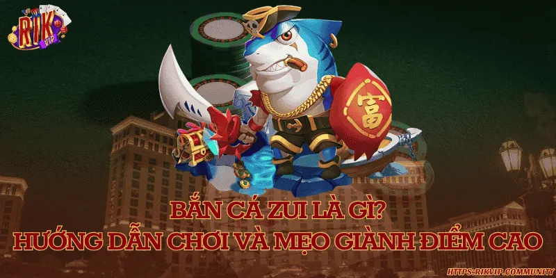 Bắn cá zui là gì? Hướng dẫn chơi và mẹo giành điểm cao