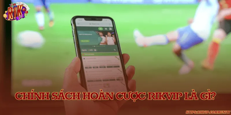 Chính sách hoàn cược Rikvip là gì?
