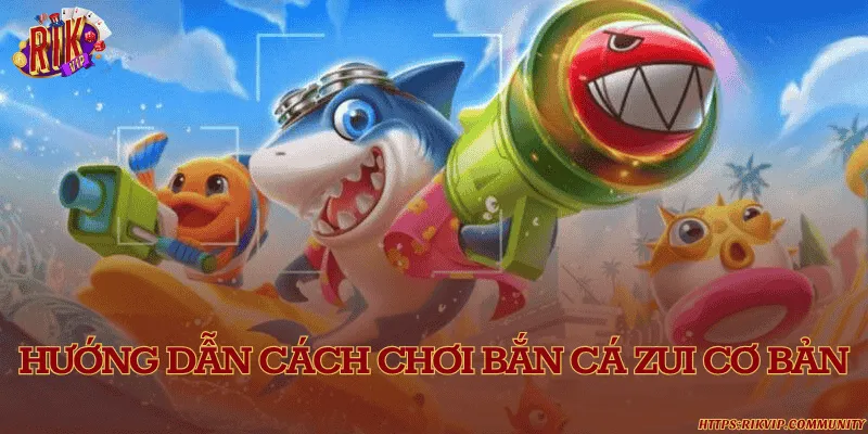 Hướng dẫn cách chơi Bắn cá Zui cơ bản