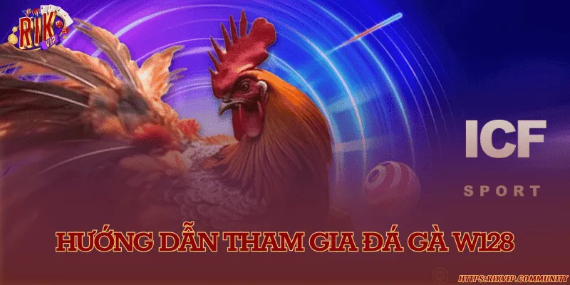 Hướng dẫn tham gia đá gà W128