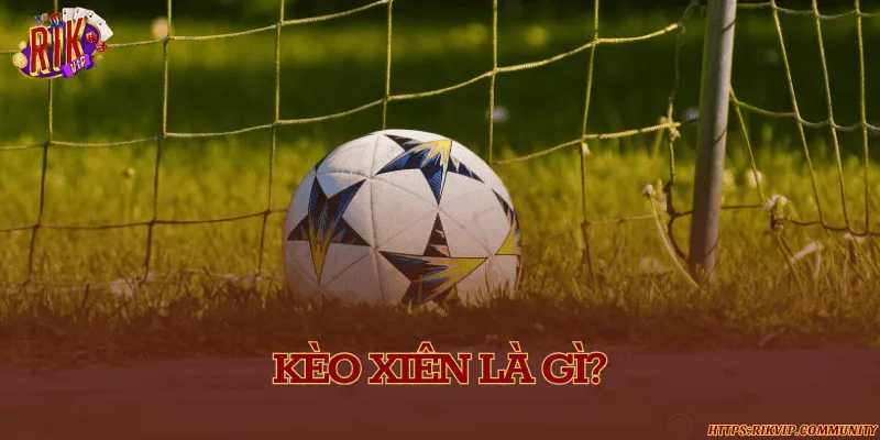 Khái niệm kèo xiên trong cá độ bóng đá là gì