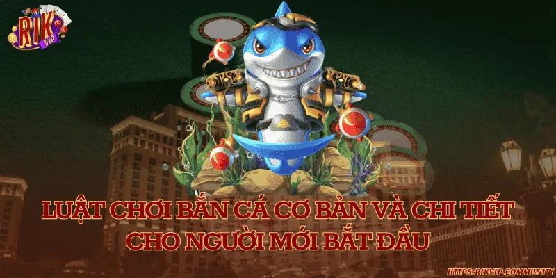 Luật chơi bắn cá cơ bản và chi tiết cho người mới bắt đầu