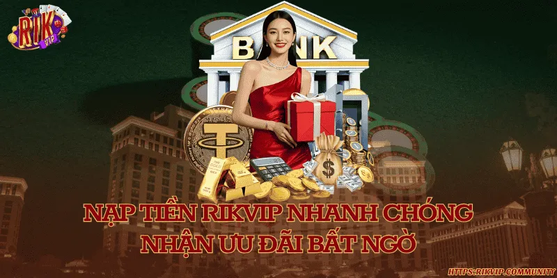 Nạp tiền Rikvip nhanh chóng, nhận ưu đãi bất ngờ