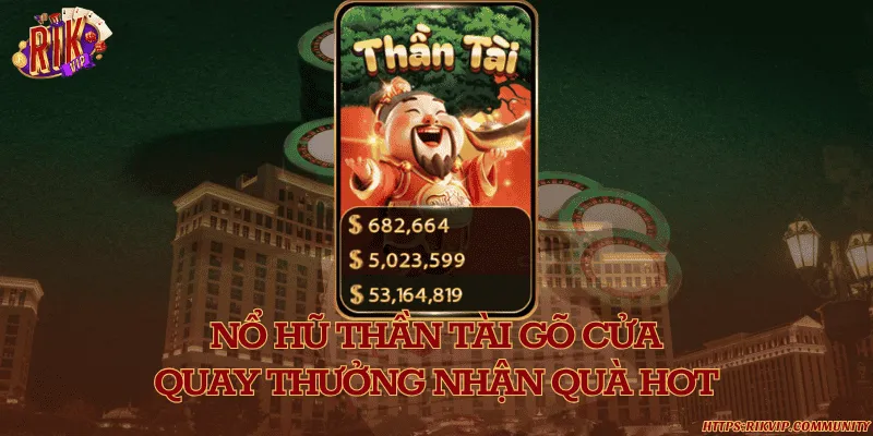 Nổ hũ thần tài gõ cửa - Quay thưởng nhận quà hot
