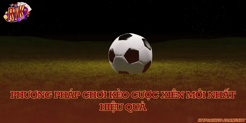 Phương pháp đánh kèo cược xiên dễ thắng