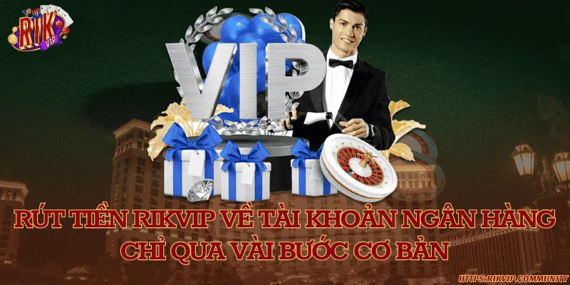 Rút tiền Rikvip về tài khoản ngân hàng chỉ qua vài bước cơ bản