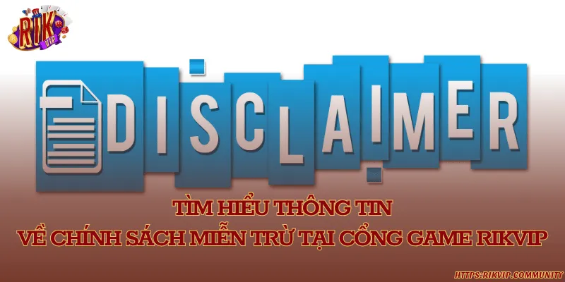 Thông tin chi tiết về chính sách miễn trừ trách nhiệm