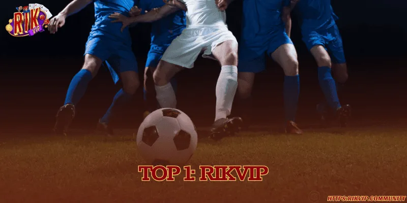 Top 5 trang cá độ bóng đá uy tín đảm bảo tỷ lệ thắng cực cao Rikvip - Trang web cá cược bóng đá online uy tín