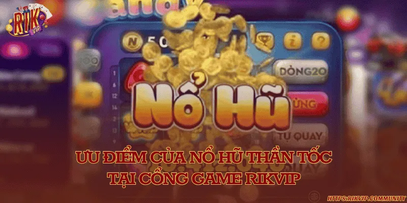 Tăng cường tốc độ nhận thưởng jackpot cùng nổ hũ thần tốc Điểm nổi bật của trò chơi quay hũ thần tốc ở trang chủ chính thức Rikvip